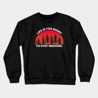 Life Is Too Short To Stay Indoors Funny Hiking Crewneck Sweatshirt